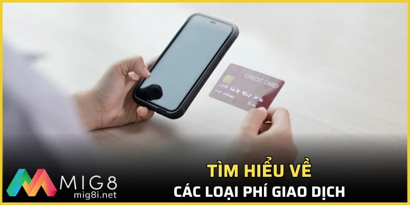 Điều Khoản Điều Kiện Mig8 - Top 04 Điều Hội Viên Cần Biết 2 Tìm hiểu về các loại phí, hạn mức giao dịch